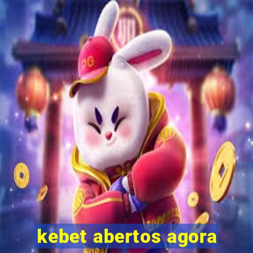 kebet abertos agora